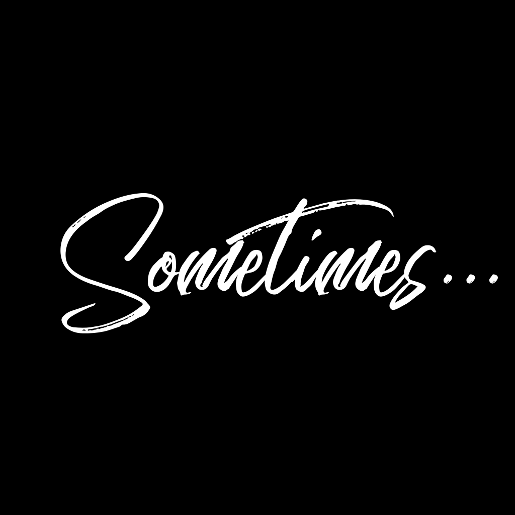 Sometimes…